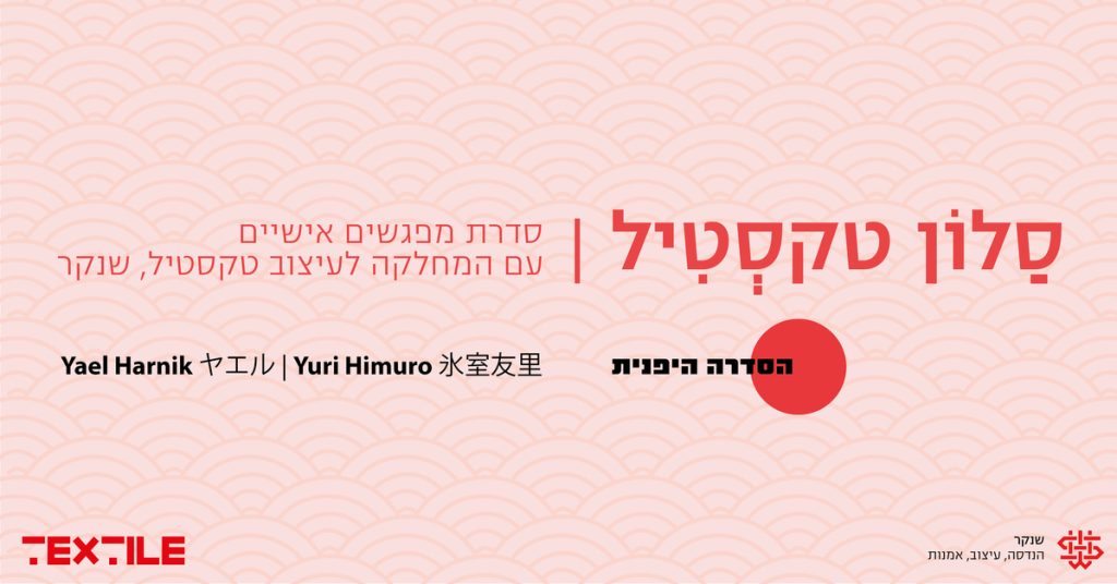 סלון טקסטיל - הסדרה היפנית: סדרת מפגשים עם המחלקה לעיצוב טקסטיל, שנקר